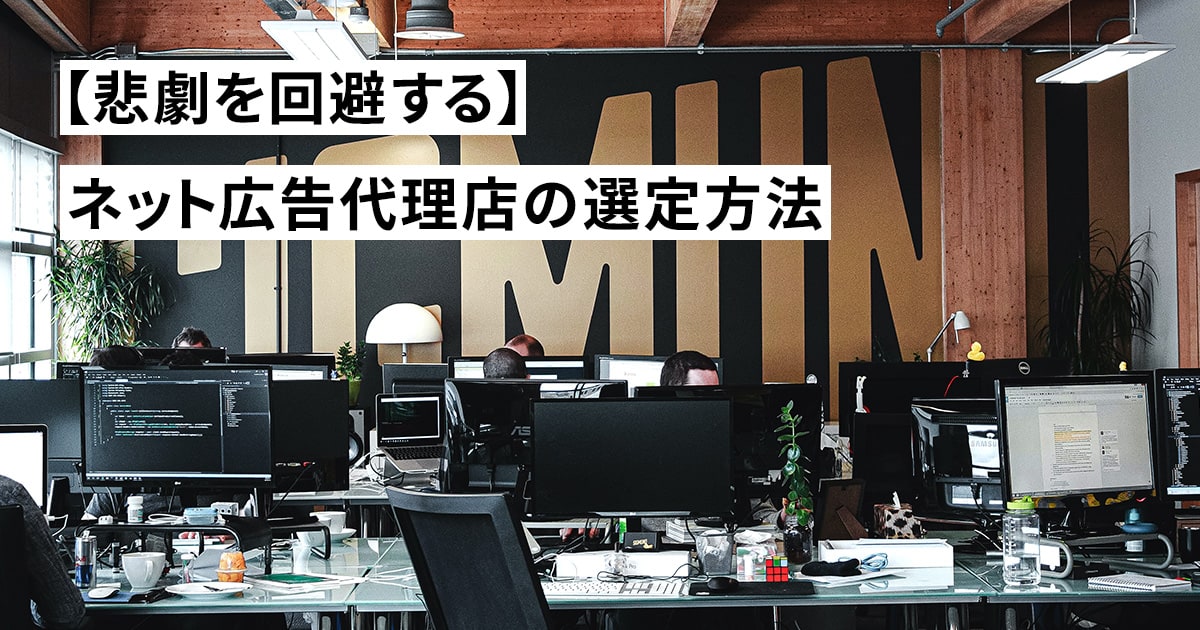【悲劇を回避する】ネット広告代理店の選定方法