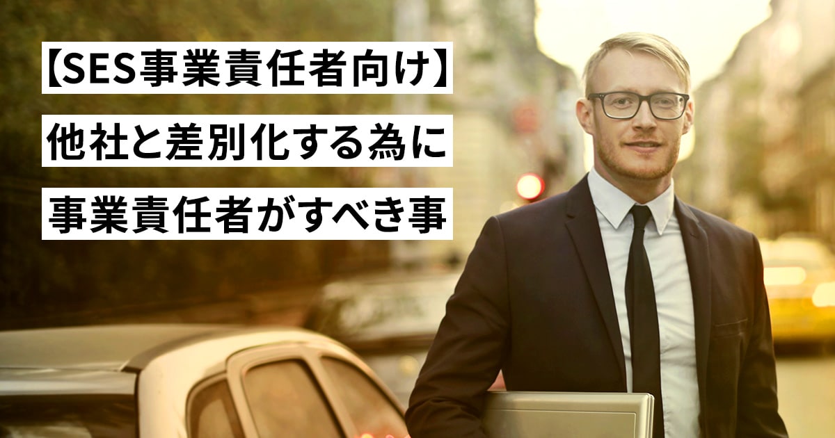 【SES事業責任者向け】他社と差別化する為に事業責任者がすべき事。