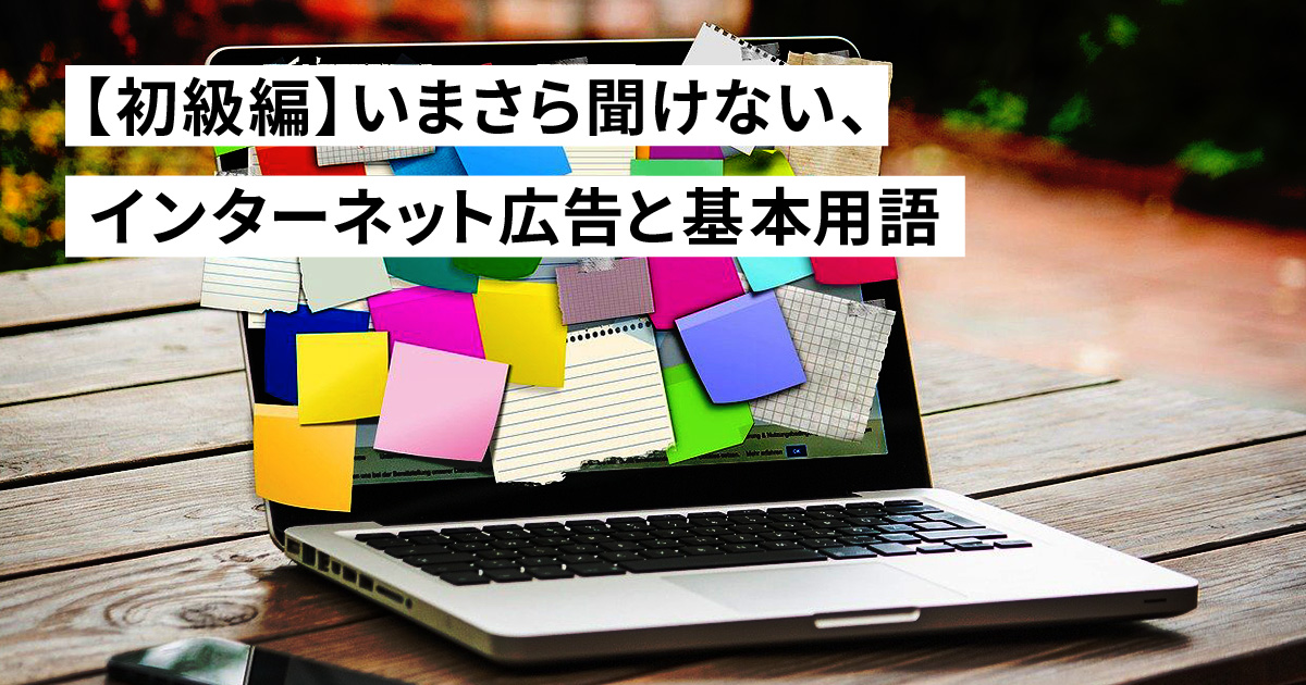 【初級編】いまさら聞けない、インターネット広告と基本用語