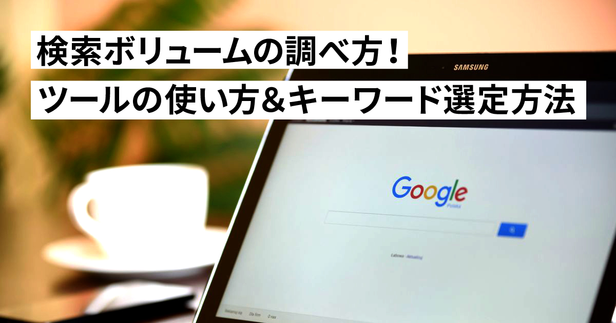 検索ボリュームの調べ方!おすすめツールの使い方やキーワード選定方法も紹介
