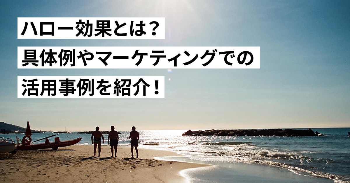 ハロー効果とは？具体例やマーケティングでの活用事例を紹介！