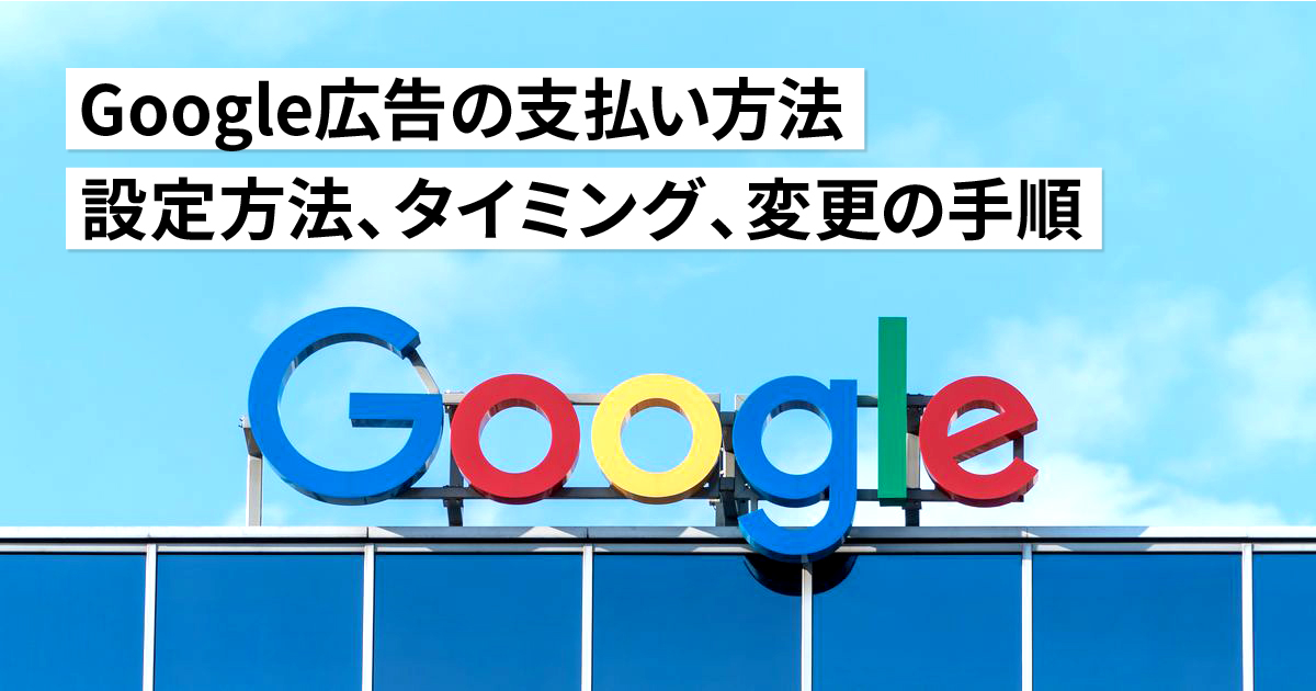 Google広告の支払い方法!設定方法やタイミング、変更の手順について