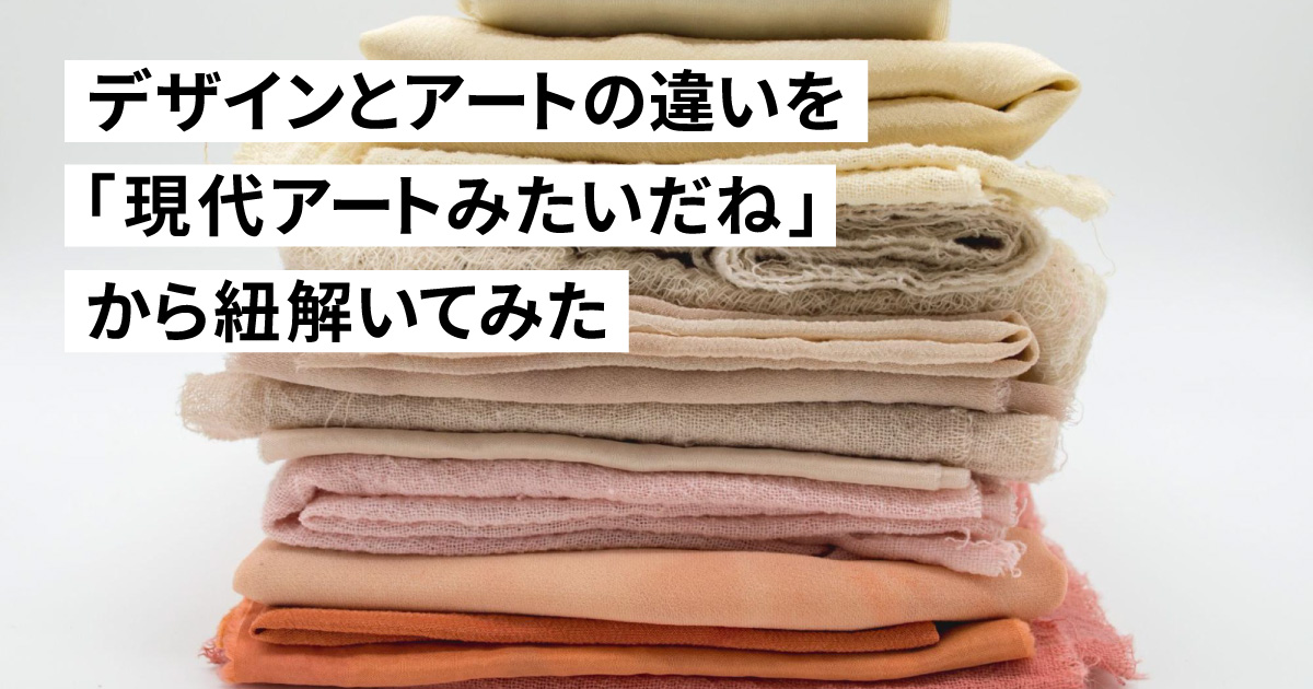 デザインとアートの違いを「現代アートみたいだね」から紐解いてみた